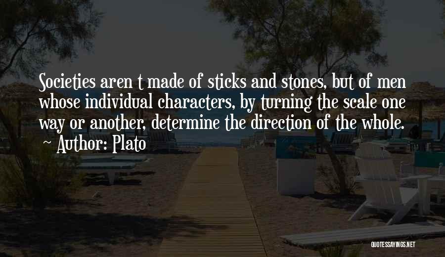 Plato Quotes: Societies Aren T Made Of Sticks And Stones, But Of Men Whose Individual Characters, By Turning The Scale One Way
