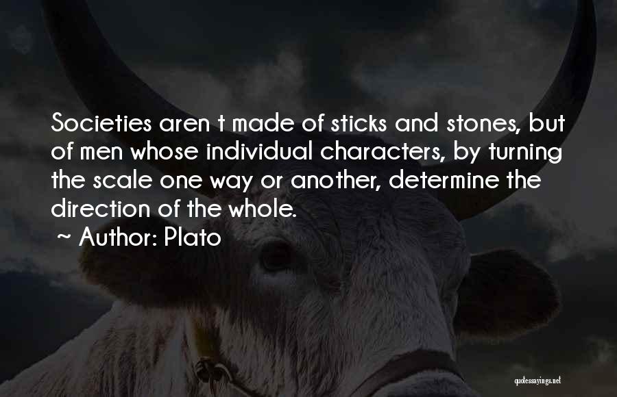Plato Quotes: Societies Aren T Made Of Sticks And Stones, But Of Men Whose Individual Characters, By Turning The Scale One Way