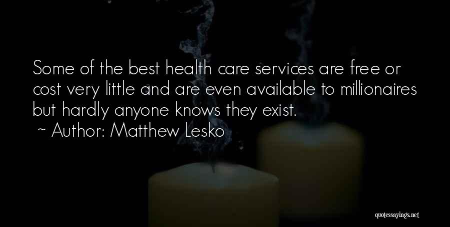 Matthew Lesko Quotes: Some Of The Best Health Care Services Are Free Or Cost Very Little And Are Even Available To Millionaires But