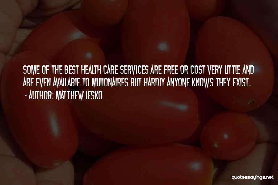 Matthew Lesko Quotes: Some Of The Best Health Care Services Are Free Or Cost Very Little And Are Even Available To Millionaires But