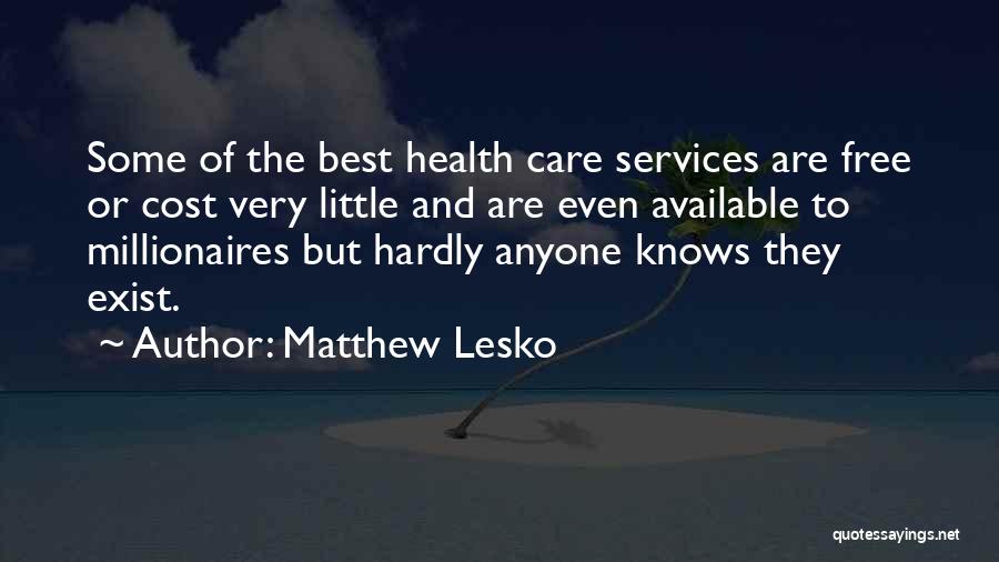 Matthew Lesko Quotes: Some Of The Best Health Care Services Are Free Or Cost Very Little And Are Even Available To Millionaires But