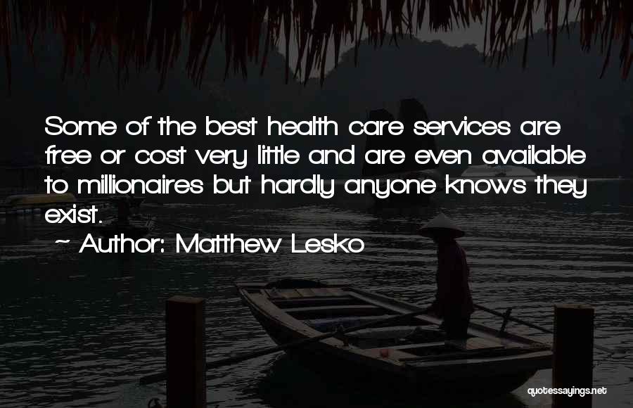 Matthew Lesko Quotes: Some Of The Best Health Care Services Are Free Or Cost Very Little And Are Even Available To Millionaires But
