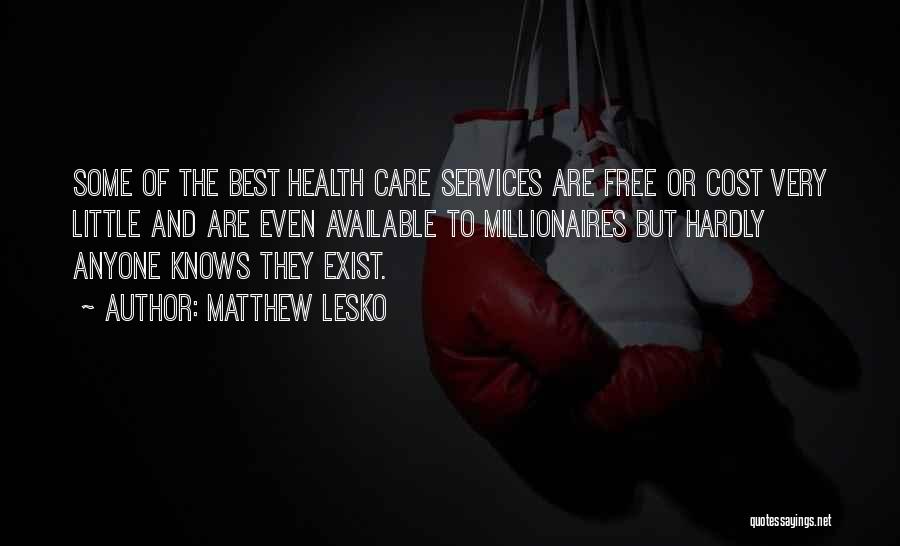 Matthew Lesko Quotes: Some Of The Best Health Care Services Are Free Or Cost Very Little And Are Even Available To Millionaires But