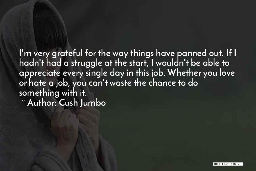 Cush Jumbo Quotes: I'm Very Grateful For The Way Things Have Panned Out. If I Hadn't Had A Struggle At The Start, I