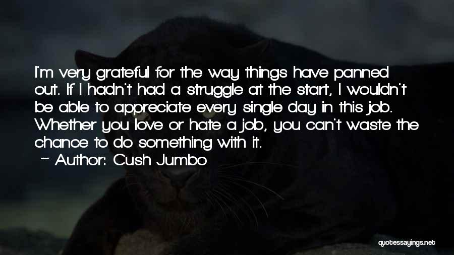 Cush Jumbo Quotes: I'm Very Grateful For The Way Things Have Panned Out. If I Hadn't Had A Struggle At The Start, I