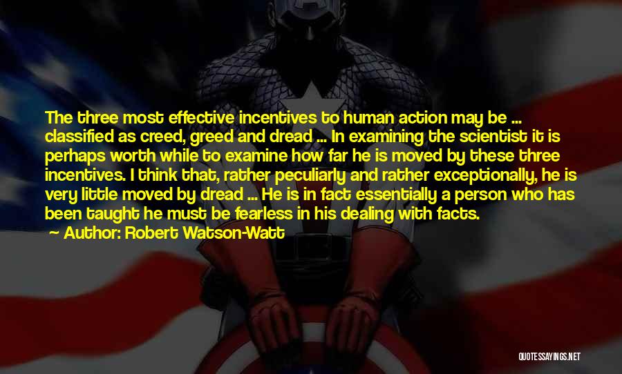 Robert Watson-Watt Quotes: The Three Most Effective Incentives To Human Action May Be ... Classified As Creed, Greed And Dread ... In Examining