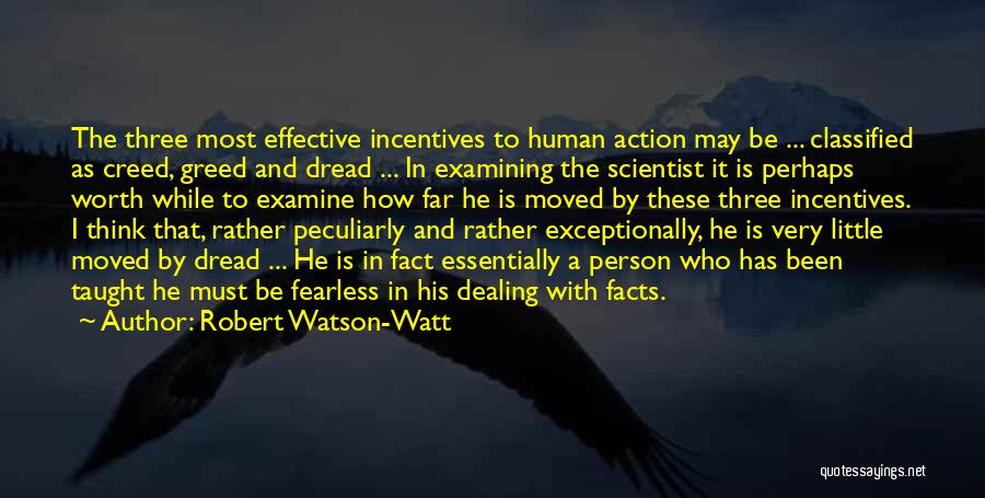 Robert Watson-Watt Quotes: The Three Most Effective Incentives To Human Action May Be ... Classified As Creed, Greed And Dread ... In Examining