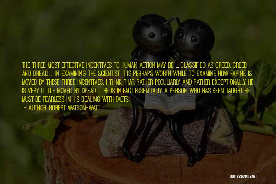 Robert Watson-Watt Quotes: The Three Most Effective Incentives To Human Action May Be ... Classified As Creed, Greed And Dread ... In Examining