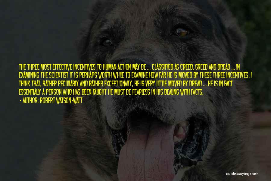 Robert Watson-Watt Quotes: The Three Most Effective Incentives To Human Action May Be ... Classified As Creed, Greed And Dread ... In Examining
