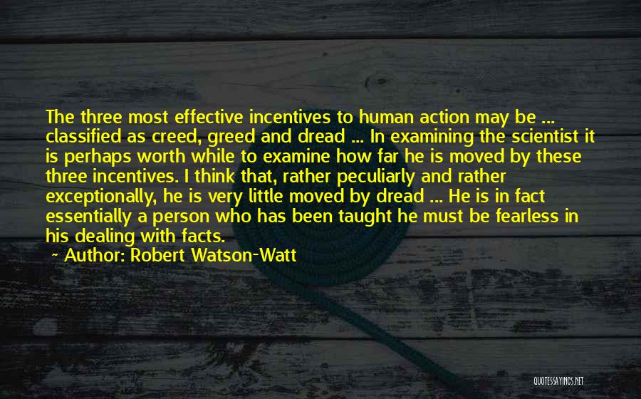 Robert Watson-Watt Quotes: The Three Most Effective Incentives To Human Action May Be ... Classified As Creed, Greed And Dread ... In Examining