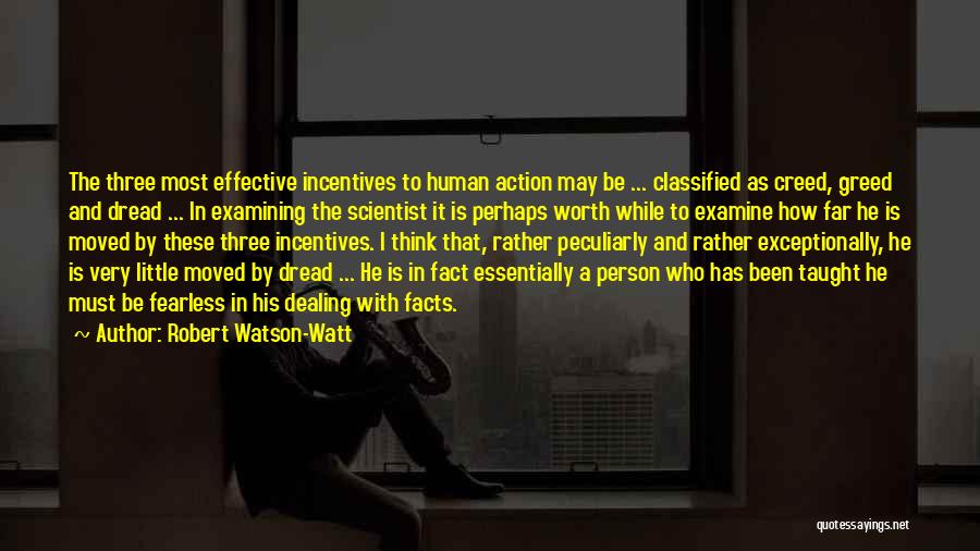 Robert Watson-Watt Quotes: The Three Most Effective Incentives To Human Action May Be ... Classified As Creed, Greed And Dread ... In Examining