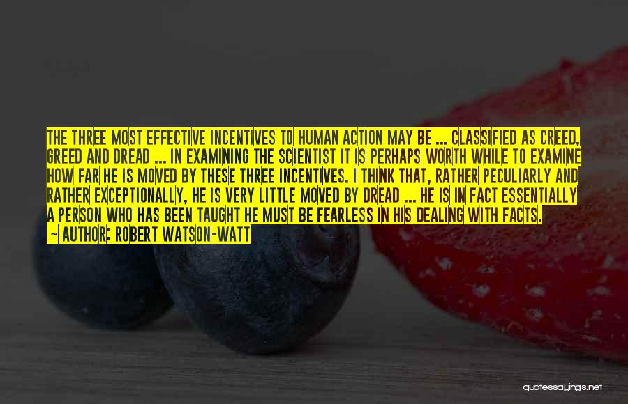 Robert Watson-Watt Quotes: The Three Most Effective Incentives To Human Action May Be ... Classified As Creed, Greed And Dread ... In Examining