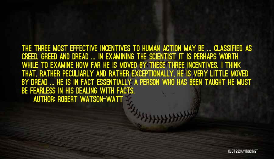 Robert Watson-Watt Quotes: The Three Most Effective Incentives To Human Action May Be ... Classified As Creed, Greed And Dread ... In Examining