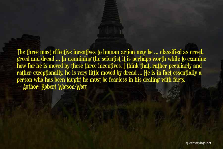 Robert Watson-Watt Quotes: The Three Most Effective Incentives To Human Action May Be ... Classified As Creed, Greed And Dread ... In Examining