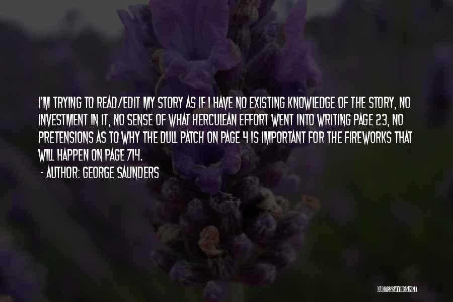 George Saunders Quotes: I'm Trying To Read/edit My Story As If I Have No Existing Knowledge Of The Story, No Investment In It,