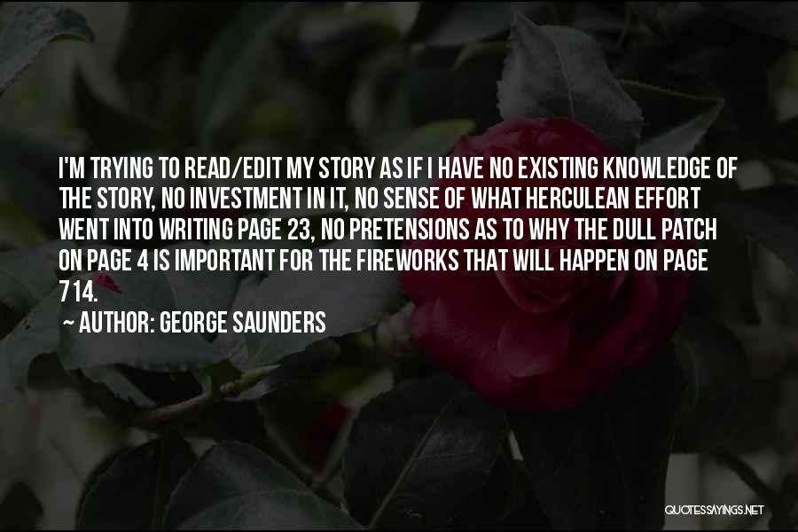 George Saunders Quotes: I'm Trying To Read/edit My Story As If I Have No Existing Knowledge Of The Story, No Investment In It,