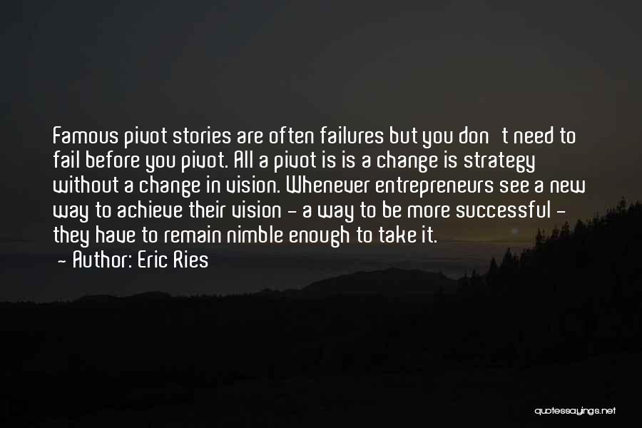 Eric Ries Quotes: Famous Pivot Stories Are Often Failures But You Don't Need To Fail Before You Pivot. All A Pivot Is Is