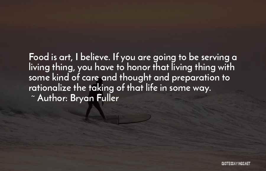 Bryan Fuller Quotes: Food Is Art, I Believe. If You Are Going To Be Serving A Living Thing, You Have To Honor That