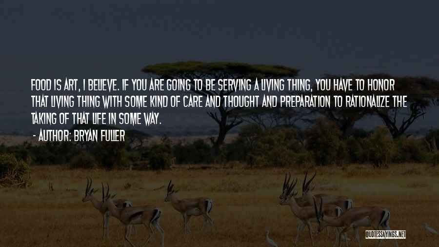 Bryan Fuller Quotes: Food Is Art, I Believe. If You Are Going To Be Serving A Living Thing, You Have To Honor That