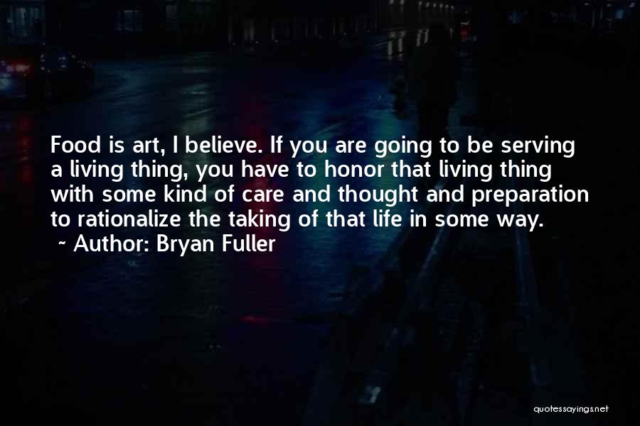 Bryan Fuller Quotes: Food Is Art, I Believe. If You Are Going To Be Serving A Living Thing, You Have To Honor That