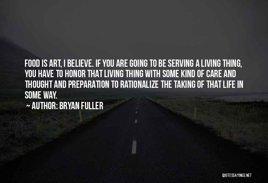 Bryan Fuller Quotes: Food Is Art, I Believe. If You Are Going To Be Serving A Living Thing, You Have To Honor That