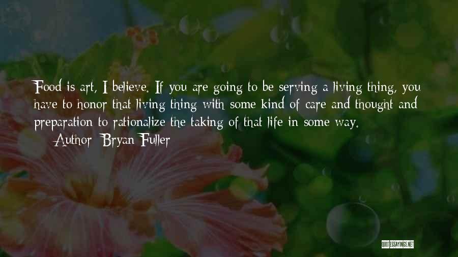 Bryan Fuller Quotes: Food Is Art, I Believe. If You Are Going To Be Serving A Living Thing, You Have To Honor That