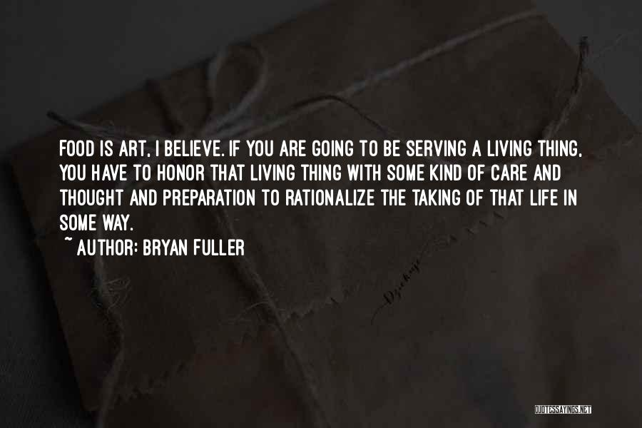 Bryan Fuller Quotes: Food Is Art, I Believe. If You Are Going To Be Serving A Living Thing, You Have To Honor That