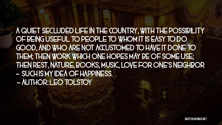 Leo Tolstoy Quotes: A Quiet Secluded Life In The Country, With The Possibility Of Being Useful To People To Whom It Is Easy