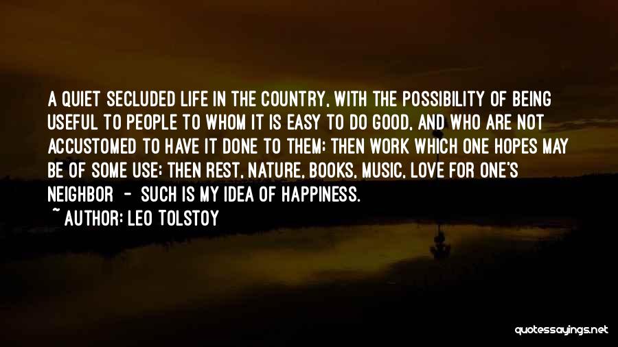 Leo Tolstoy Quotes: A Quiet Secluded Life In The Country, With The Possibility Of Being Useful To People To Whom It Is Easy