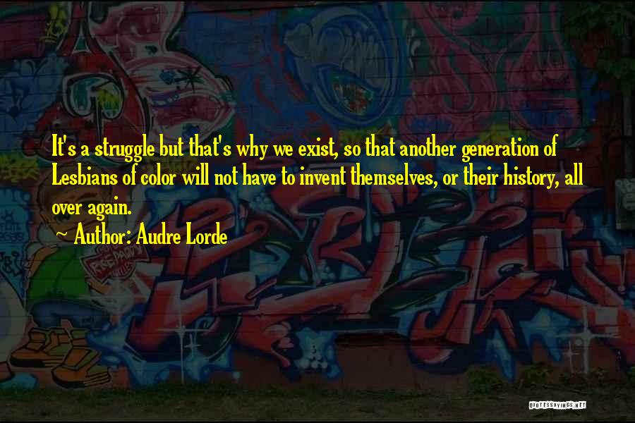 Audre Lorde Quotes: It's A Struggle But That's Why We Exist, So That Another Generation Of Lesbians Of Color Will Not Have To