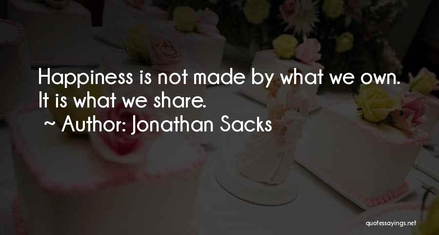 Jonathan Sacks Quotes: Happiness Is Not Made By What We Own. It Is What We Share.