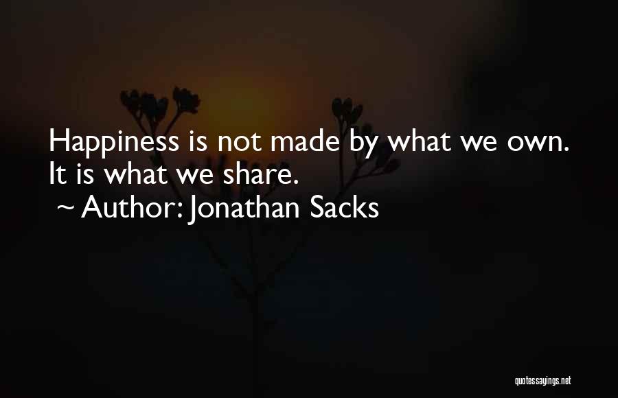 Jonathan Sacks Quotes: Happiness Is Not Made By What We Own. It Is What We Share.