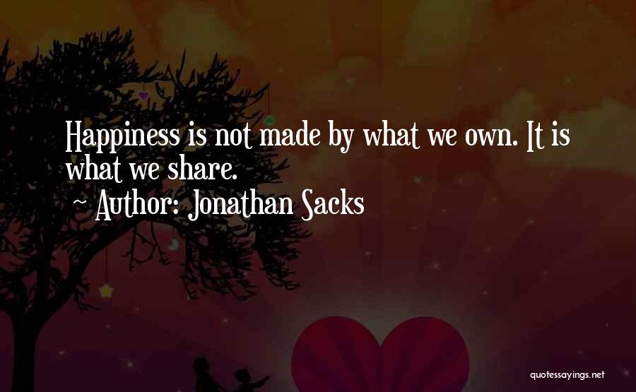 Jonathan Sacks Quotes: Happiness Is Not Made By What We Own. It Is What We Share.