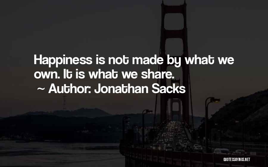 Jonathan Sacks Quotes: Happiness Is Not Made By What We Own. It Is What We Share.