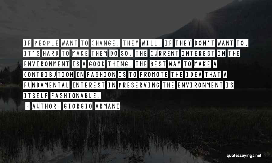 Giorgio Armani Quotes: If People Want To Change, They Will. If They Don't Want To, It's Hard To Make Them Do So. The