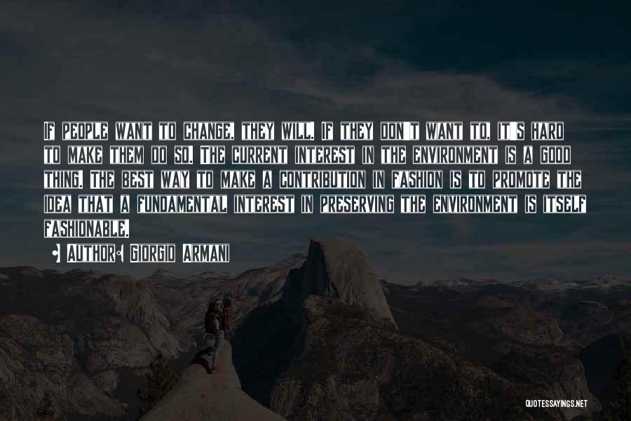 Giorgio Armani Quotes: If People Want To Change, They Will. If They Don't Want To, It's Hard To Make Them Do So. The