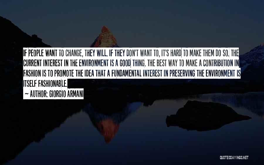 Giorgio Armani Quotes: If People Want To Change, They Will. If They Don't Want To, It's Hard To Make Them Do So. The