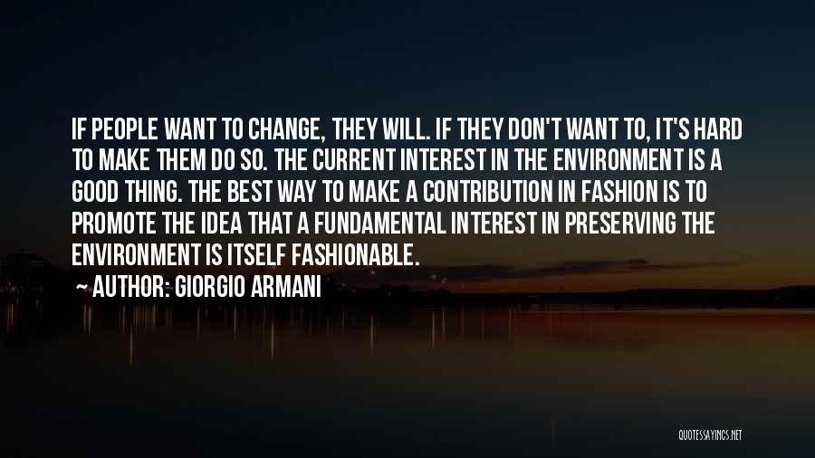 Giorgio Armani Quotes: If People Want To Change, They Will. If They Don't Want To, It's Hard To Make Them Do So. The