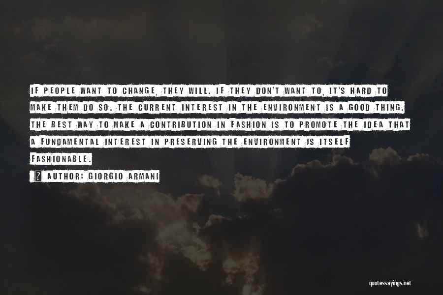 Giorgio Armani Quotes: If People Want To Change, They Will. If They Don't Want To, It's Hard To Make Them Do So. The