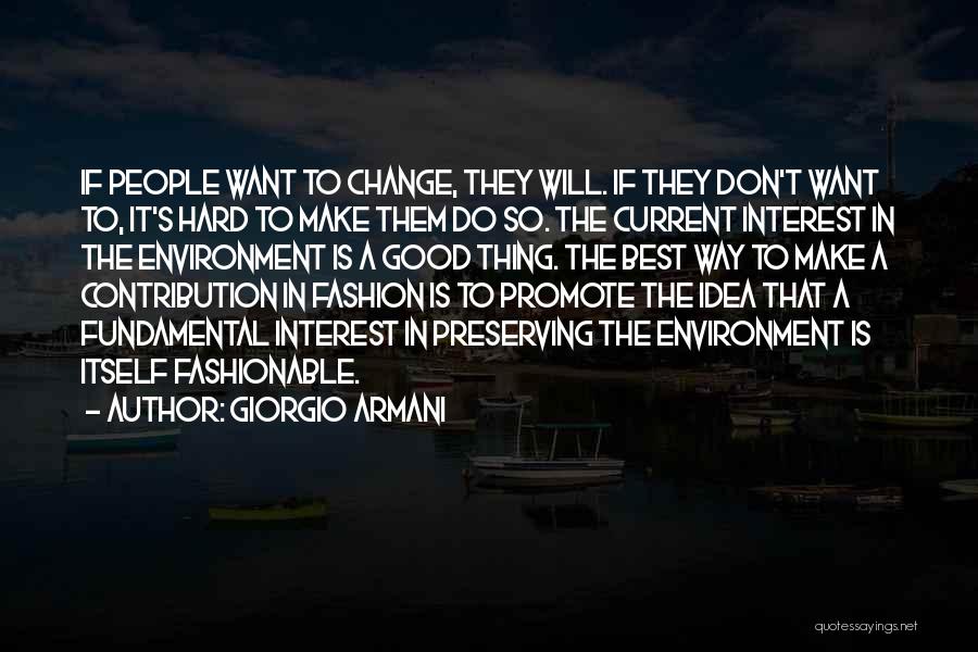 Giorgio Armani Quotes: If People Want To Change, They Will. If They Don't Want To, It's Hard To Make Them Do So. The