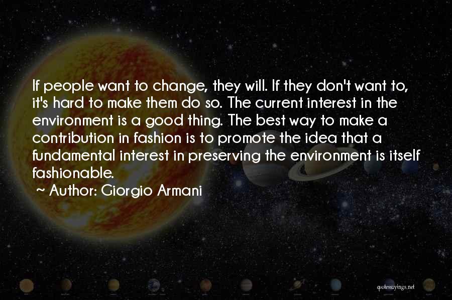 Giorgio Armani Quotes: If People Want To Change, They Will. If They Don't Want To, It's Hard To Make Them Do So. The