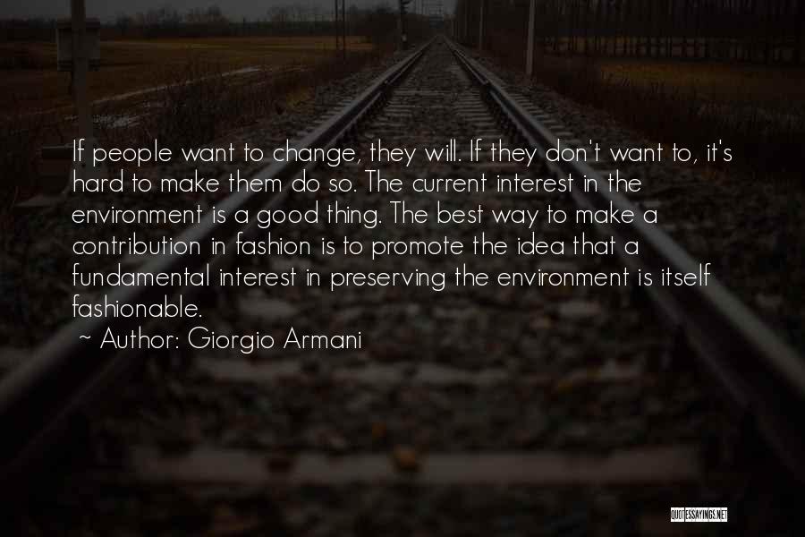 Giorgio Armani Quotes: If People Want To Change, They Will. If They Don't Want To, It's Hard To Make Them Do So. The