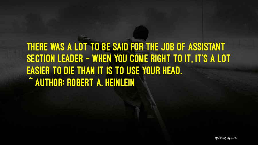 Robert A. Heinlein Quotes: There Was A Lot To Be Said For The Job Of Assistant Section Leader - When You Come Right To