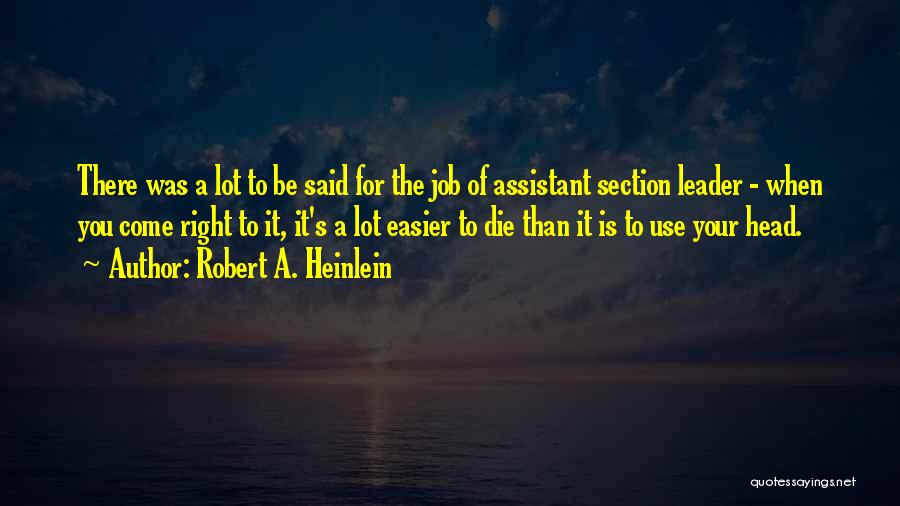 Robert A. Heinlein Quotes: There Was A Lot To Be Said For The Job Of Assistant Section Leader - When You Come Right To