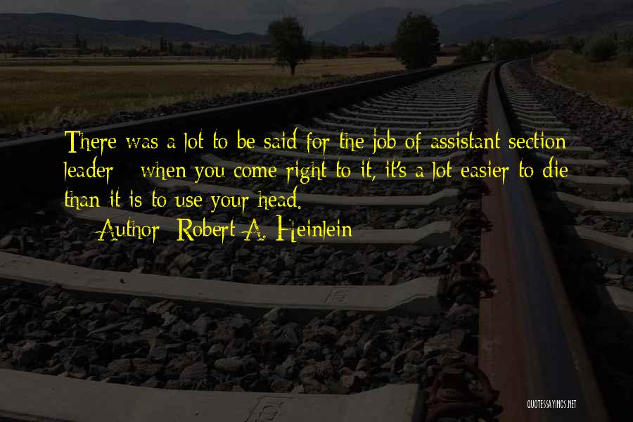 Robert A. Heinlein Quotes: There Was A Lot To Be Said For The Job Of Assistant Section Leader - When You Come Right To