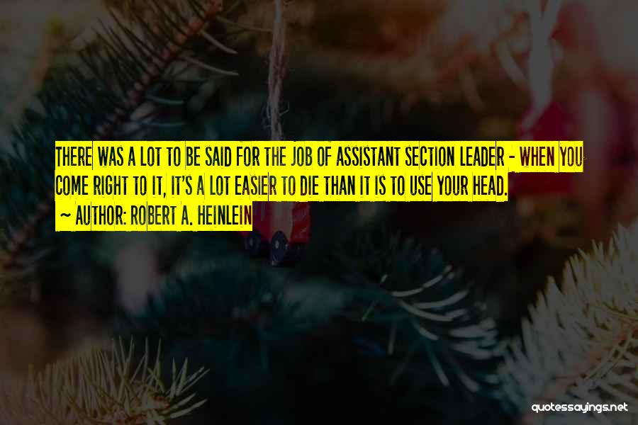 Robert A. Heinlein Quotes: There Was A Lot To Be Said For The Job Of Assistant Section Leader - When You Come Right To