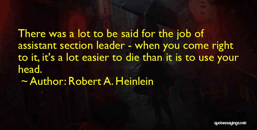 Robert A. Heinlein Quotes: There Was A Lot To Be Said For The Job Of Assistant Section Leader - When You Come Right To