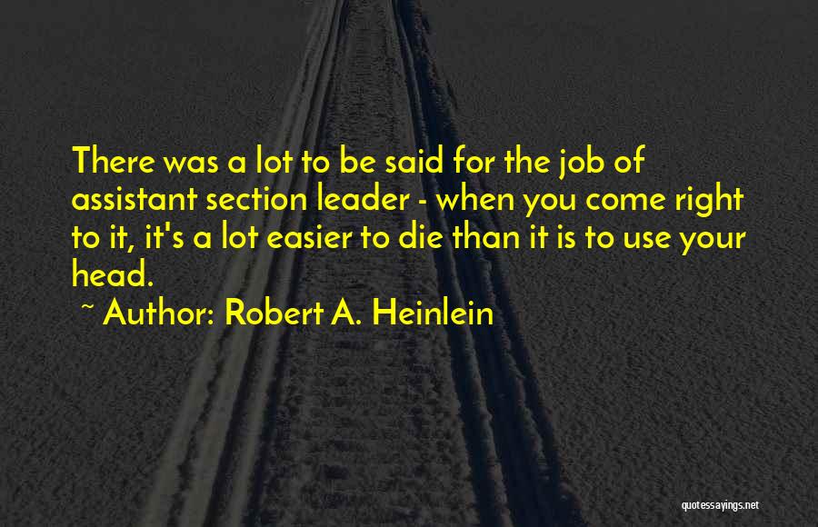 Robert A. Heinlein Quotes: There Was A Lot To Be Said For The Job Of Assistant Section Leader - When You Come Right To