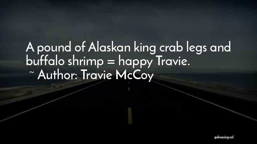 Travie McCoy Quotes: A Pound Of Alaskan King Crab Legs And Buffalo Shrimp = Happy Travie.