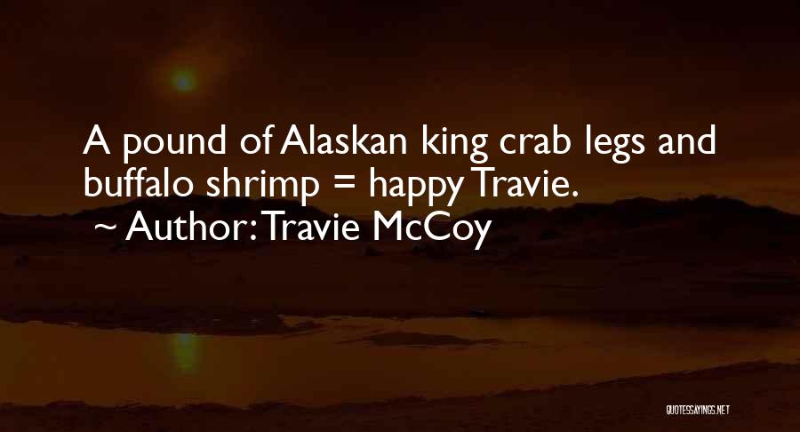 Travie McCoy Quotes: A Pound Of Alaskan King Crab Legs And Buffalo Shrimp = Happy Travie.